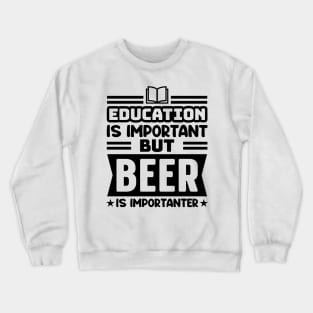 Education is important, but beer is importanter Crewneck Sweatshirt